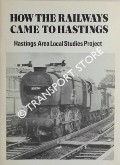 Book cover of How the Railways Came to Hastings by Hastings Area Local Studies Project